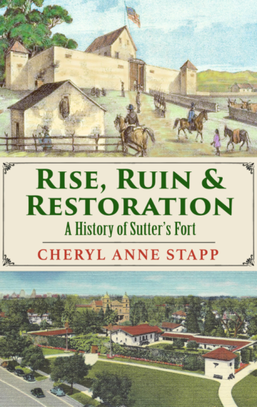 Rise, Ruin & Restoration: A History of Sutter’s Fort